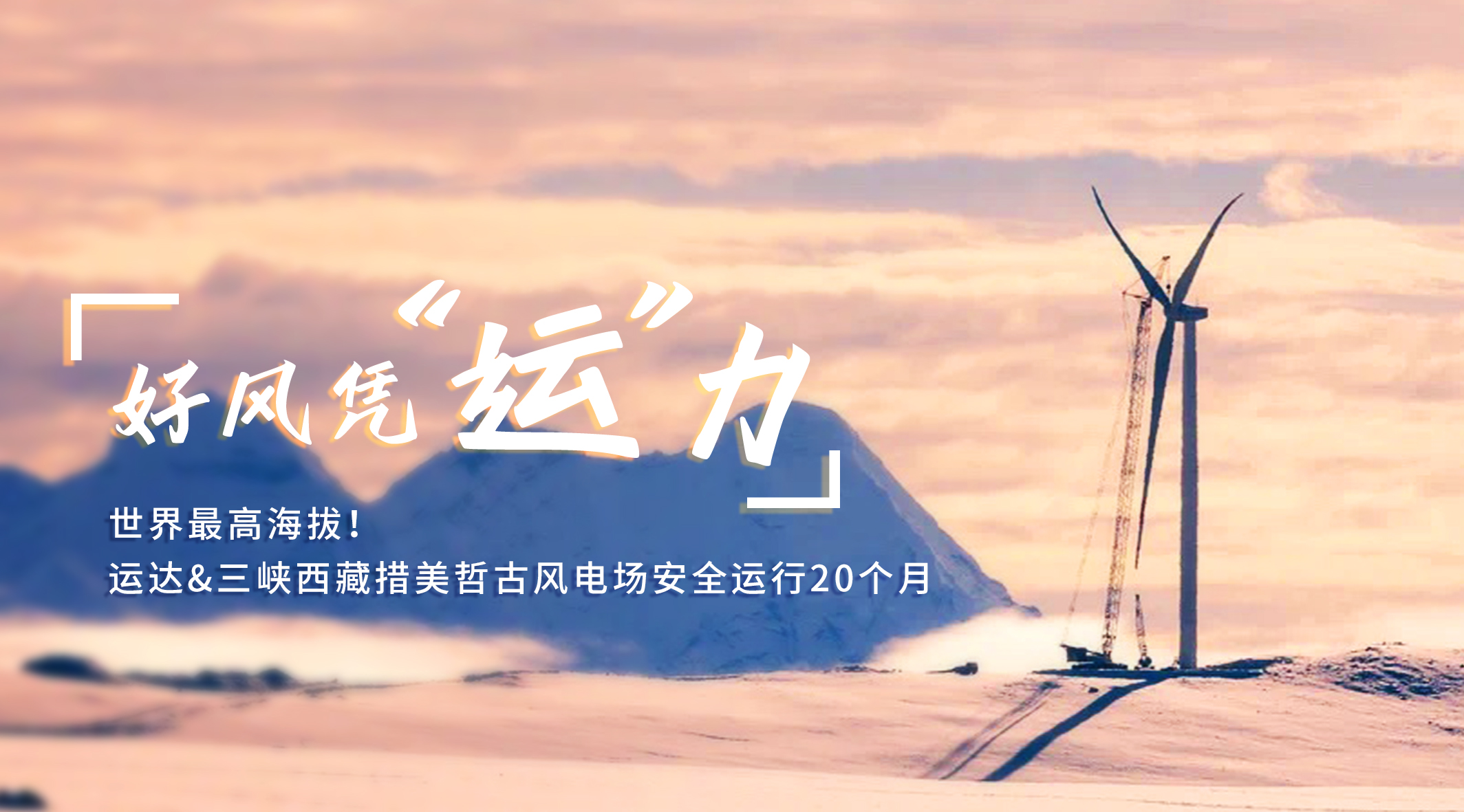 【好风凭“运”力】世界最高海拔！鼎点注册/三峡西藏措美哲古风电场安全运行20个月